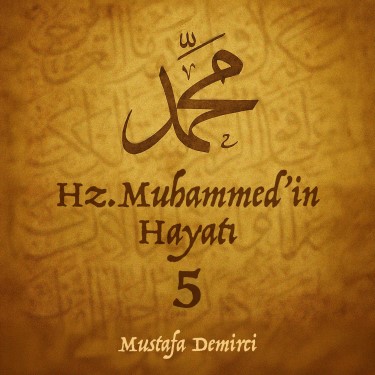 Hz.Muhammed'in (Sav) Hayatı - 5 - Mustafa Demirci