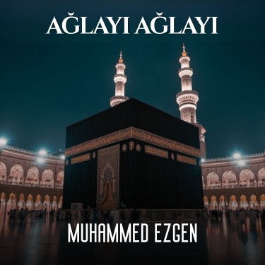 Ağlayı Ağlayı - Muhammed Ezgen