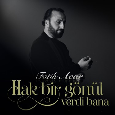Hak Bir Gönül Verdi Bana - Fatih Acar