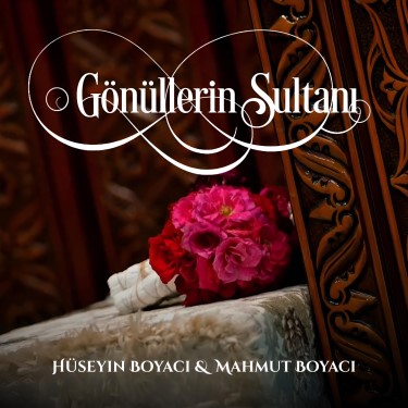 Gönüllerin Sultanı - Hüseyin Boyacı - Mahmut Boyacı