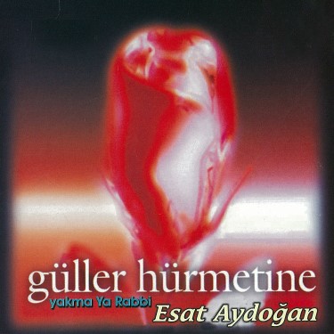 Güller Hürmetine - Yakma Ya Rabbi - Esat Aydoğan