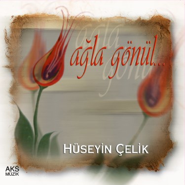 Ağla Gönül - Hüseyin Çelik
