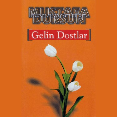 Gelin Dostlar - Mustafa Dursun