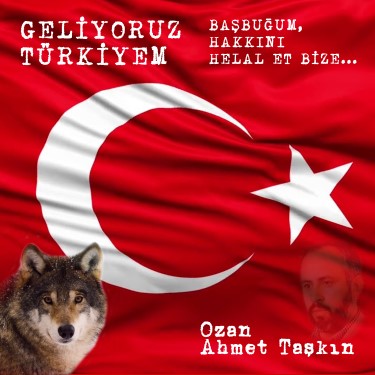 Geliyoruz Türkiyem - Ahmet Taşkın