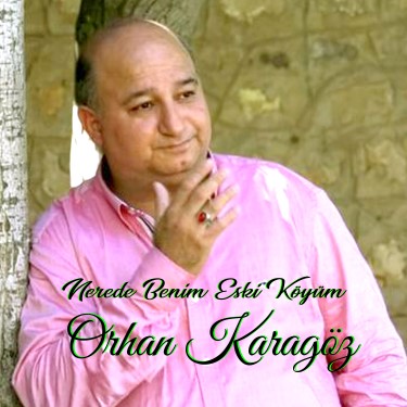 Nerede Benim Eski Köyüm - Orhan Karagöz
