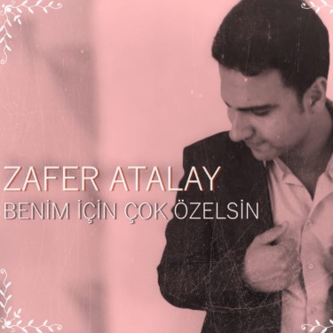 Sen Benim İçin Çok Özelsin - Zafer Atalay