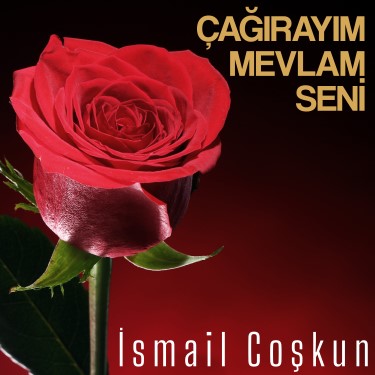 Çağırayım Mevlam Seni - İsmail Coşkun