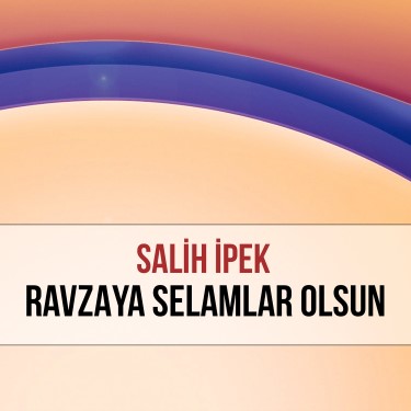 Ravzaya Selamlar Olsun - Salih İpek