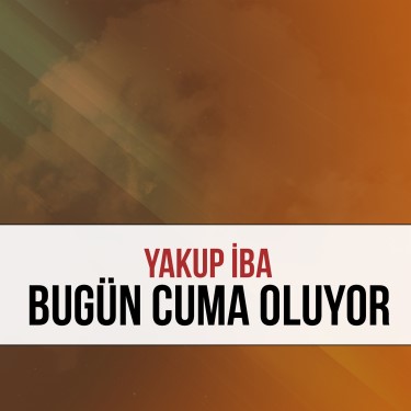 Bugün Cuma Oluyor - Yakup İba