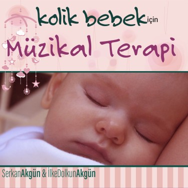 Kolik Bebek İçin Müzikal Terapi - Serkan Akgün - İlke Dolkun Akgün