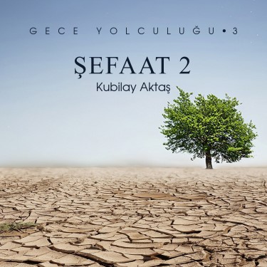 Gece Yolculuğu 3 - Şefaat 2 - Kubilay Aktaş
