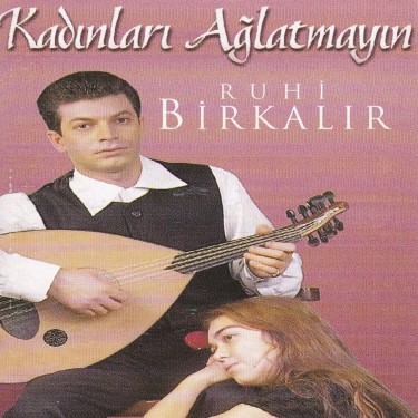 Kadınları Ağlatmayın - Ruhi Birkalır