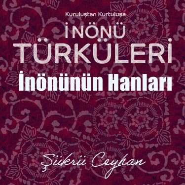 İnönü Türküleri, İnönünün Hanları - Şükrü Ceyhan