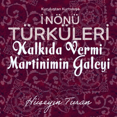 İnönü Türküleri, Kalkıda Vermiş Martinimin Galeyi - Hüseyin Turan