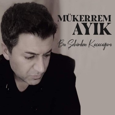 Bu Şehirden Kaçacağım - Mükerrem Ayık