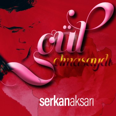 Gül Olmasaydı - Serkan Aksarı