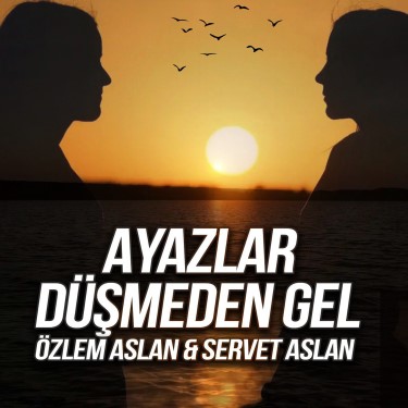 Ayazlar Düşmeden Gel  - Özlem Aslan - Servet Aslan