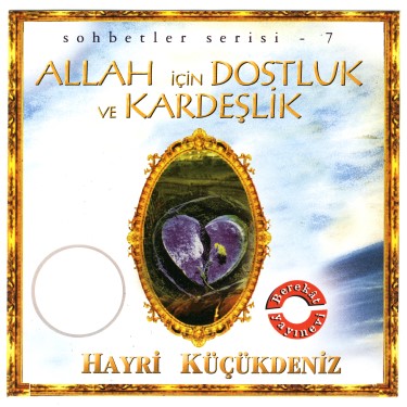 Sohbetler Serisi - Allah İçin Dostluk ve Kardeşlik - Hayri Küçükdeniz