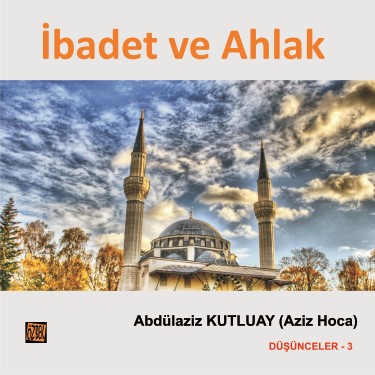 Düşünceler -3 / İbadet ve Ahlak - Abdülaziz Kutluay