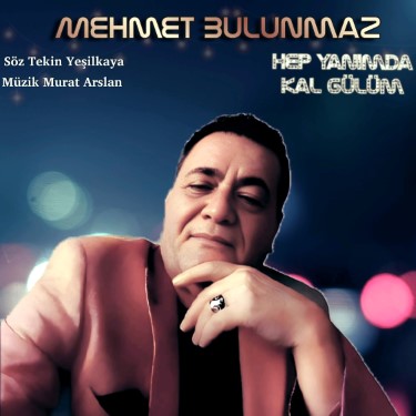 Hep Yanımda Kal Gülüm - Mehmet Bulunmaz