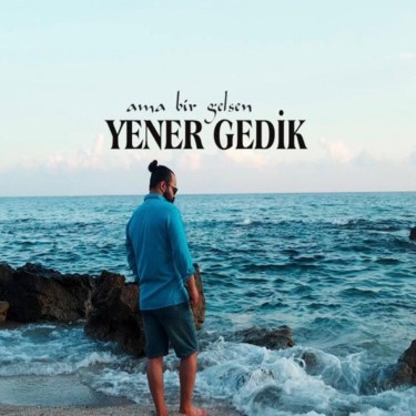 Ama Bir Gelsen - Yener Gedik