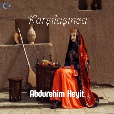 Karşılaşınca - Abdurehim Heyit