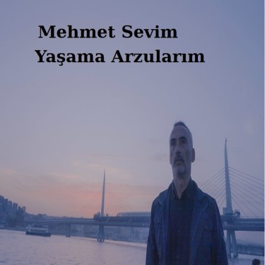 Yaşama Arzularım  - Mehmet Sevim