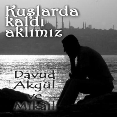 Kuşlarda Kaldı Aklımız - Mikail - Davud Akgül