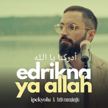 Edrikna Ya Allah - İpekyolu İlahi Grubu - Fatih Maraşlıoğlu