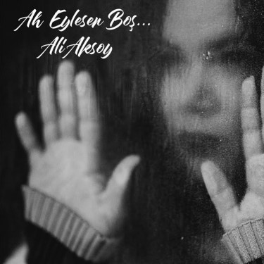 Ah Eylesen Boş - Ali Aksoy