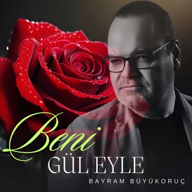 Beni Gül Eyle - Bayram Büyükoruç