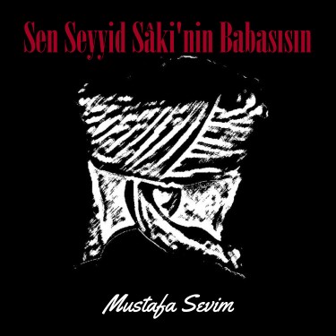 Sen Seyyid Sâki'nin Babasısın - Mustafa Sevim