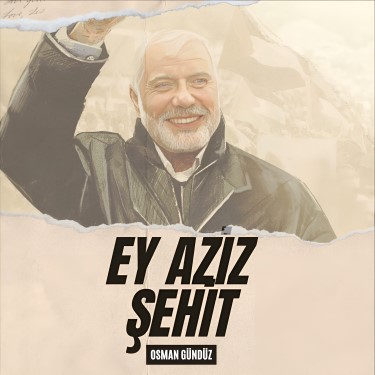 Ey Aziz Şehit (Haniye İçin) - Osman Gündüz