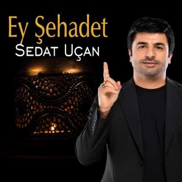 Ey Şehadet - Sedat Uçan