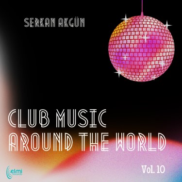 Club Music Around the World Vol. 10 - Serkan Akgün